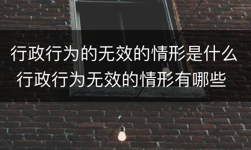 行政行为的无效的情形是什么 行政行为无效的情形有哪些