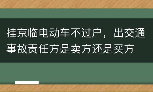 挂京临电动车不过户，出交通事故责任方是卖方还是买方