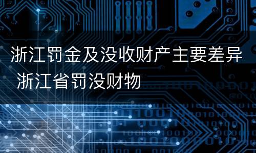 浙江罚金及没收财产主要差异 浙江省罚没财物