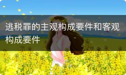 逃税罪的主观构成要件和客观构成要件