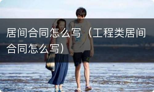 居间合同怎么写（工程类居间合同怎么写）