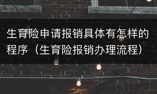 生育险申请报销具体有怎样的程序（生育险报销办理流程）