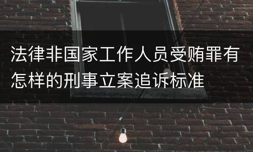 法律非国家工作人员受贿罪有怎样的刑事立案追诉标准