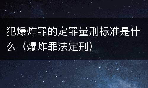 犯爆炸罪的定罪量刑标准是什么（爆炸罪法定刑）