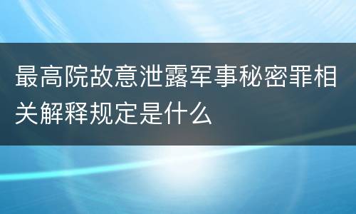 最高院故意泄露军事秘密罪相关解释规定是什么