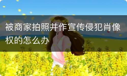 被商家拍照并作宣传侵犯肖像权的怎么办