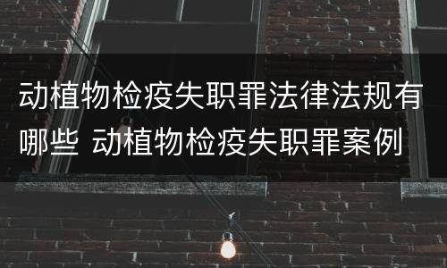 动植物检疫失职罪法律法规有哪些 动植物检疫失职罪案例