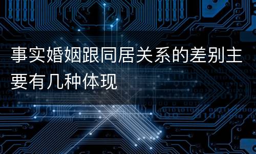 事实婚姻跟同居关系的差别主要有几种体现