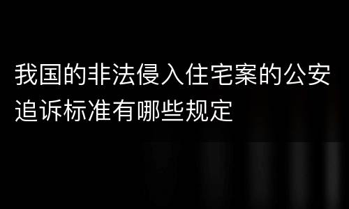 我国的非法侵入住宅案的公安追诉标准有哪些规定