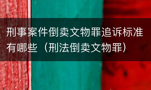 刑事案件倒卖文物罪追诉标准有哪些（刑法倒卖文物罪）