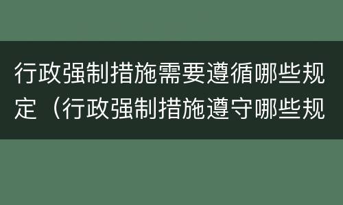 行政强制措施需要遵循哪些规定（行政强制措施遵守哪些规定）