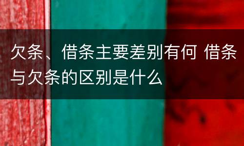 欠条、借条主要差别有何 借条与欠条的区别是什么