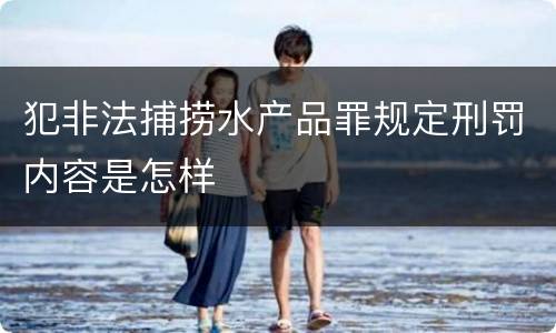 犯非法捕捞水产品罪规定刑罚内容是怎样
