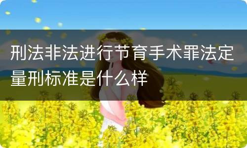 刑法非法进行节育手术罪法定量刑标准是什么样