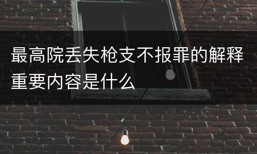 最高院丢失枪支不报罪的解释重要内容是什么