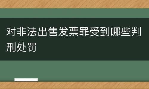 对非法出售发票罪受到哪些判刑处罚