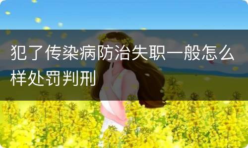 犯了传染病防治失职一般怎么样处罚判刑