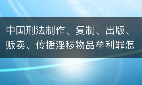中国刑法制作、复制、出版、贩卖、传播淫秽物品牟利罪怎么立案