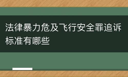法律暴力危及飞行安全罪追诉标准有哪些