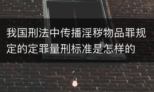 我国刑法中传播淫秽物品罪规定的定罪量刑标准是怎样的