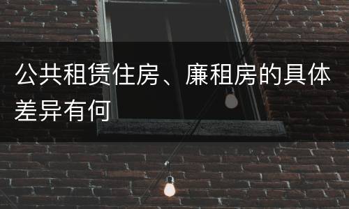 公共租赁住房、廉租房的具体差异有何