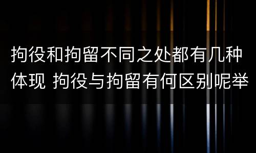 拘役和拘留不同之处都有几种体现 拘役与拘留有何区别呢举例说明