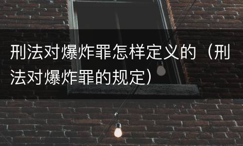 刑法对爆炸罪怎样定义的（刑法对爆炸罪的规定）