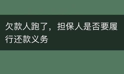 欠款人跑了，担保人是否要履行还款义务