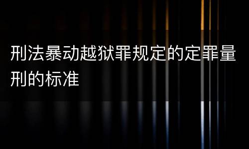 刑法暴动越狱罪规定的定罪量刑的标准
