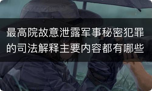 最高院故意泄露军事秘密犯罪的司法解释主要内容都有哪些