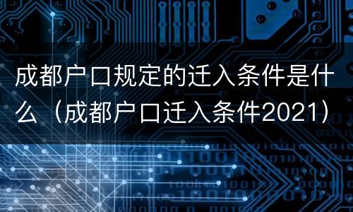 成都户口规定的迁入条件是什么（成都户口迁入条件2021）