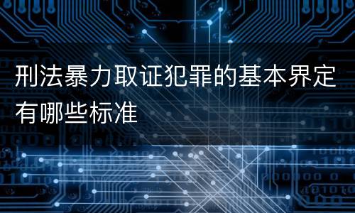 刑法暴力取证犯罪的基本界定有哪些标准