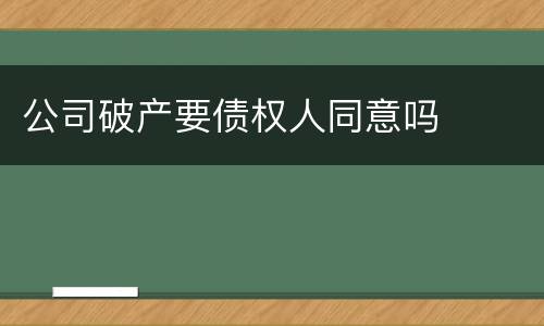 公司破产要债权人同意吗