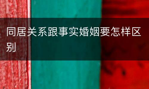 同居关系跟事实婚姻要怎样区别