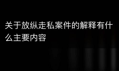 关于放纵走私案件的解释有什么主要内容
