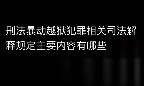 刑法暴动越狱犯罪相关司法解释规定主要内容有哪些