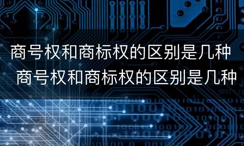 商号权和商标权的区别是几种 商号权和商标权的区别是几种形式