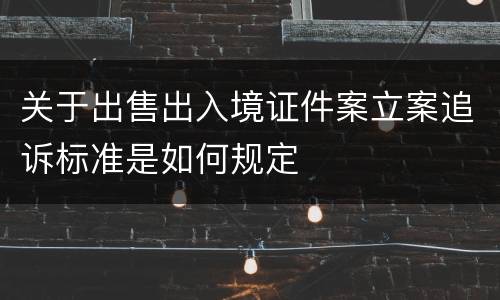 关于出售出入境证件案立案追诉标准是如何规定