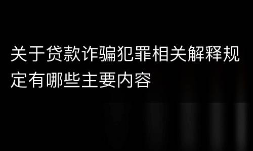 关于贷款诈骗犯罪相关解释规定有哪些主要内容