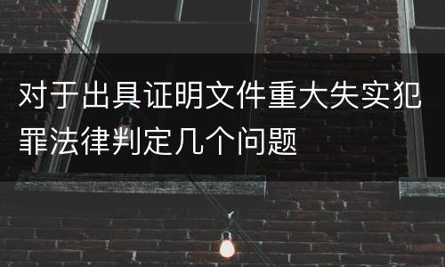 对于出具证明文件重大失实犯罪法律判定几个问题