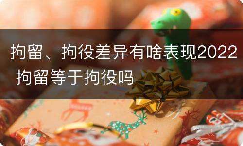 拘留、拘役差异有啥表现2022 拘留等于拘役吗