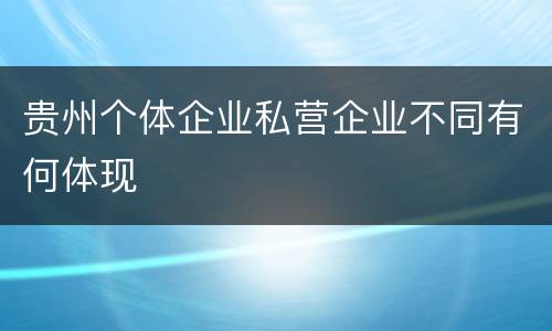 贵州个体企业私营企业不同有何体现