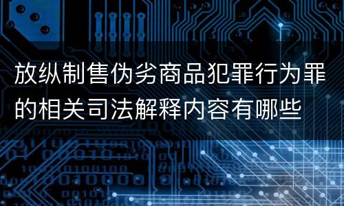 放纵制售伪劣商品犯罪行为罪的相关司法解释内容有哪些