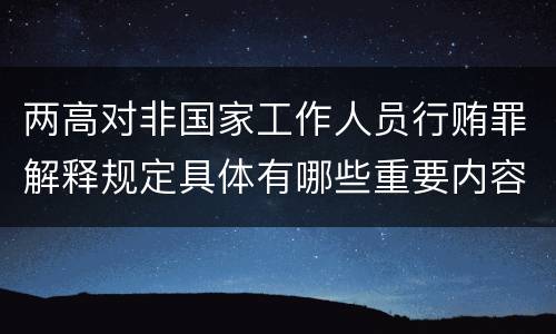 两高对非国家工作人员行贿罪解释规定具体有哪些重要内容