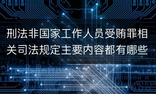 刑法非国家工作人员受贿罪相关司法规定主要内容都有哪些