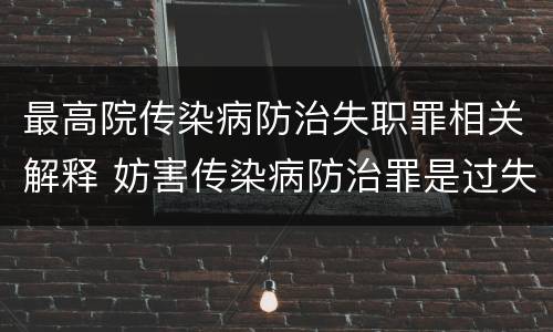 最高院传染病防治失职罪相关解释 妨害传染病防治罪是过失犯罪