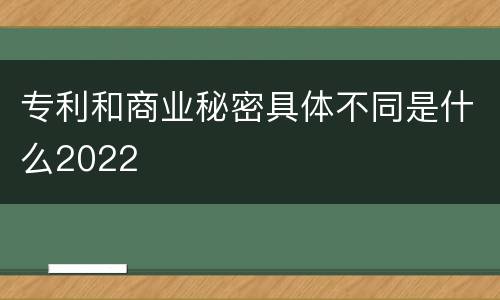 专利和商业秘密具体不同是什么2022