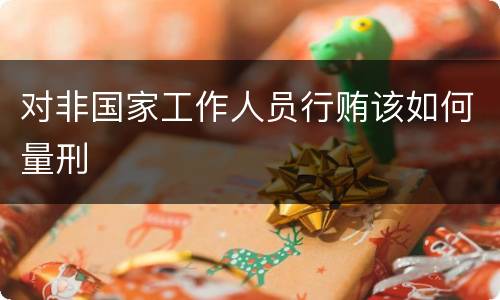 对非国家工作人员行贿该如何量刑