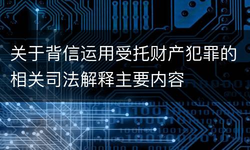 关于背信运用受托财产犯罪的相关司法解释主要内容