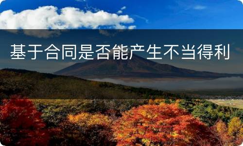 基于合同是否能产生不当得利